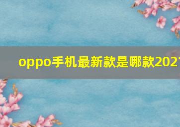 oppo手机最新款是哪款2021