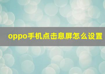 oppo手机点击息屏怎么设置