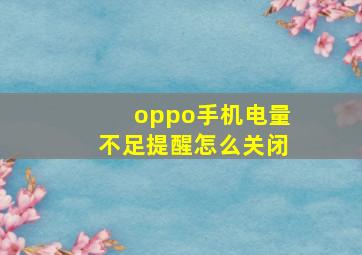 oppo手机电量不足提醒怎么关闭