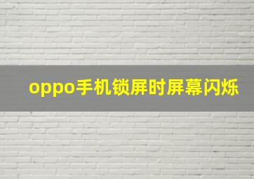 oppo手机锁屏时屏幕闪烁