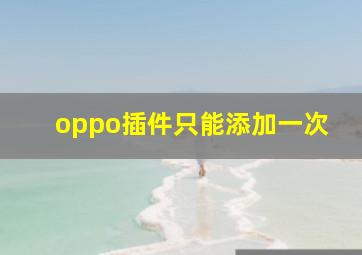 oppo插件只能添加一次