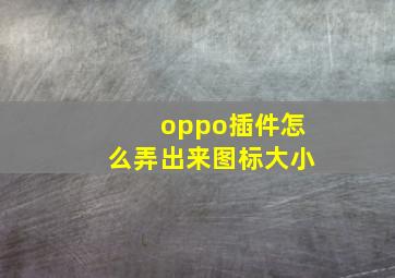 oppo插件怎么弄出来图标大小