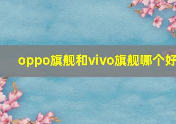 oppo旗舰和vivo旗舰哪个好