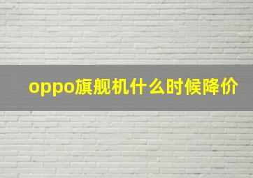 oppo旗舰机什么时候降价