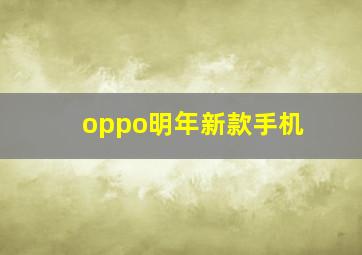 oppo明年新款手机