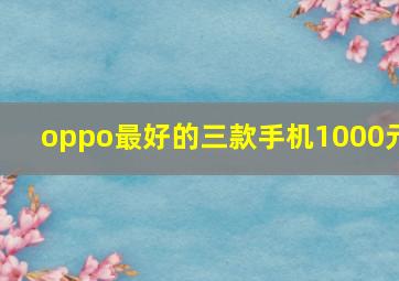 oppo最好的三款手机1000元