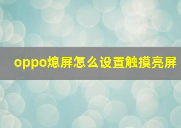 oppo熄屏怎么设置触摸亮屏