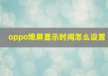 oppo熄屏显示时间怎么设置