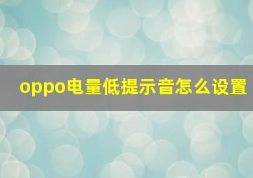 oppo电量低提示音怎么设置