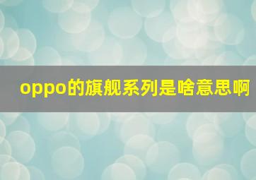 oppo的旗舰系列是啥意思啊