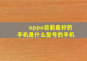 oppo目前最好的手机是什么型号的手机