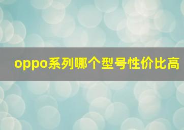 oppo系列哪个型号性价比高