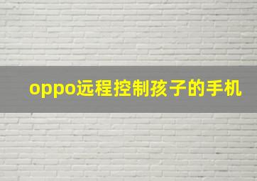 oppo远程控制孩子的手机