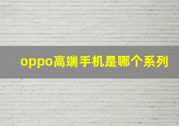 oppo高端手机是哪个系列