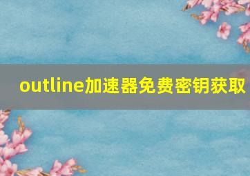 outline加速器免费密钥获取