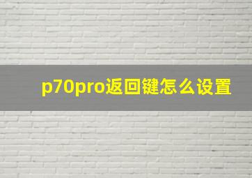 p70pro返回键怎么设置