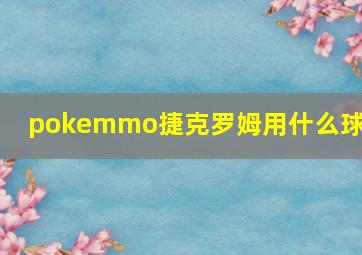 pokemmo捷克罗姆用什么球抓