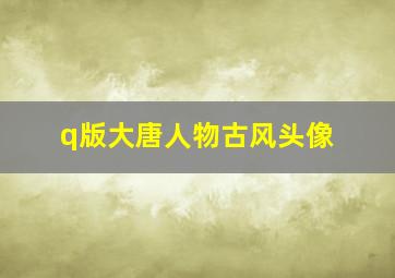 q版大唐人物古风头像