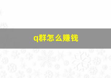 q群怎么赚钱