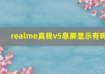 realme真我v5息屏显示有吗