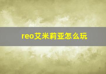 reo艾米莉亚怎么玩