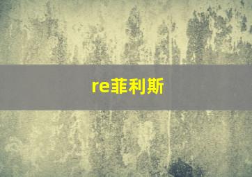 re菲利斯