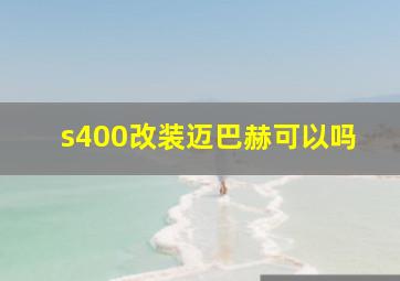 s400改装迈巴赫可以吗