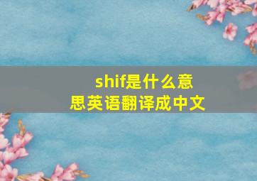 shif是什么意思英语翻译成中文