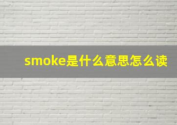 smoke是什么意思怎么读