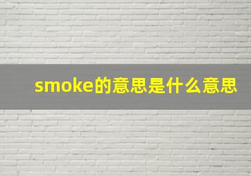 smoke的意思是什么意思