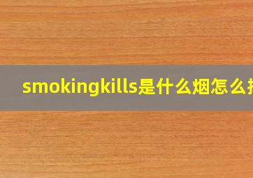 smokingkills是什么烟怎么抽