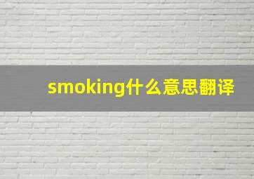 smoking什么意思翻译