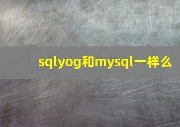 sqlyog和mysql一样么