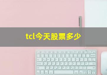 tcl今天股票多少