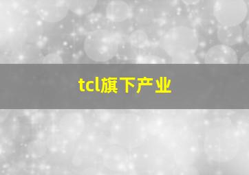 tcl旗下产业