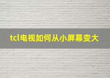 tcl电视如何从小屏幕变大