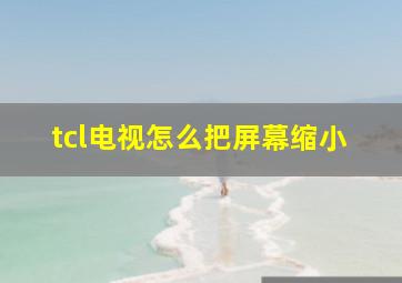 tcl电视怎么把屏幕缩小