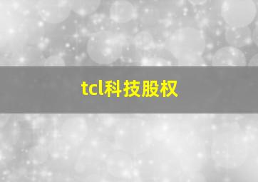 tcl科技股权