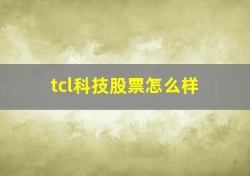 tcl科技股票怎么样