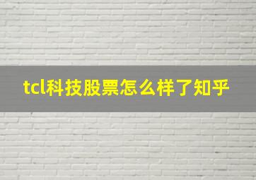 tcl科技股票怎么样了知乎