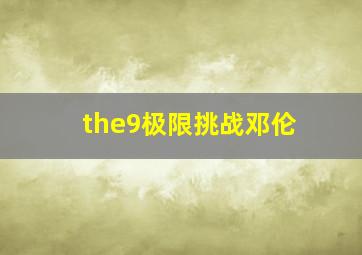 the9极限挑战邓伦