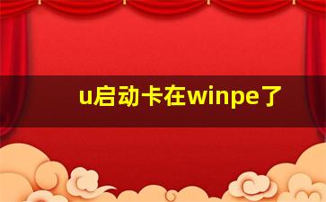 u启动卡在winpe了