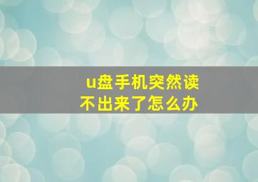 u盘手机突然读不出来了怎么办