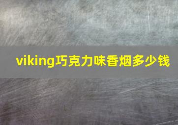 viking巧克力味香烟多少钱