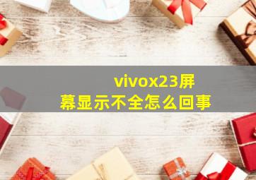 vivox23屏幕显示不全怎么回事