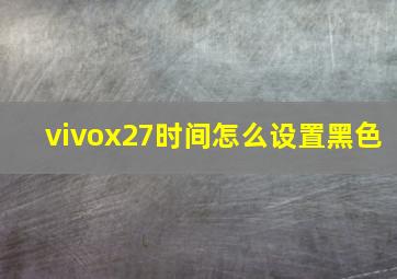 vivox27时间怎么设置黑色