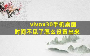 vivox30手机桌面时间不见了怎么设置出来