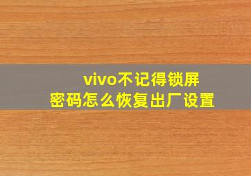 vivo不记得锁屏密码怎么恢复出厂设置