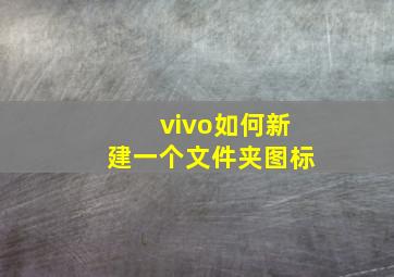 vivo如何新建一个文件夹图标