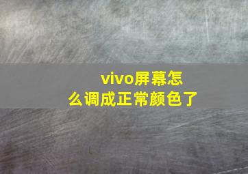 vivo屏幕怎么调成正常颜色了